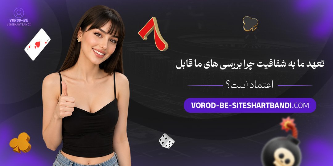 تعهد ما به شفافیت؛ چرا بررسی‌ های ما قابل اعتماد است؟