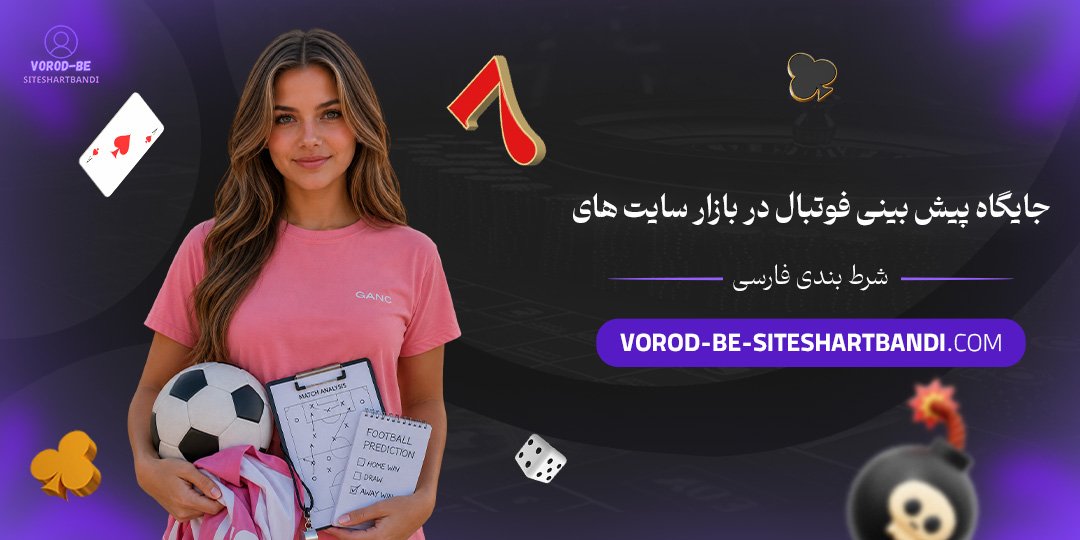 جایگاه پیش بینی فوتبال در بازار سایت‌ های شرط بندی فارسی